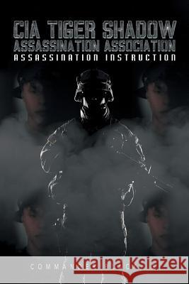 CIA Tiger Shadow Assassination Association: Assassination Instruction G. Commande 9781546200376 Authorhouse - książka