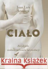 Ciało. Arcydzieło siedmiu milionów lat ewolucji Juan Luis Arsuaga 9788324069019 Znak - książka