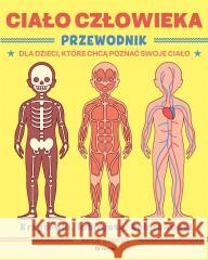 Ciało człowieka. Przewodnik dla dzieci, które... Katie Stokes, Christy Ni 9788382529692 ToTamto - książka