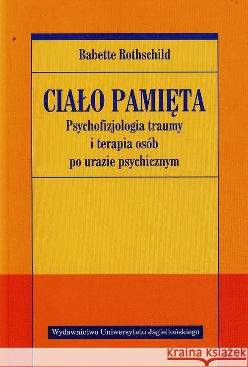 Ciało pamięta. Psychofizjologia traumy i terapia.. Rothschild Babette 9788323337331 Wydawnictwo Uniwersytetu Jagiellońskiego - książka