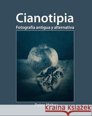 Cianotipia: Fotografía antigua y alternativa Mrhar, Peter 9781496108920 Createspace - książka
