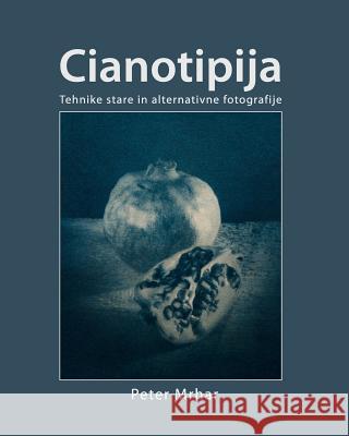 Cianotipija: Tehnike stare in alternativne fotografije Mrhar, Peter 9781492369585 HarperCollins - książka