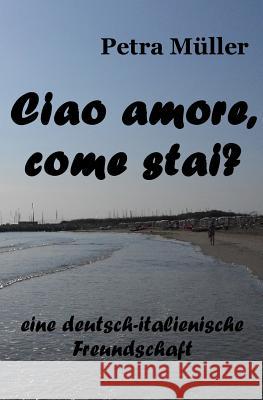 Ciao amore, come stai? Muller, Petra 9781543054842 Createspace Independent Publishing Platform - książka