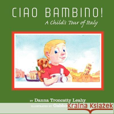 Ciao Bambino!: A Child's Tour of Italy Leahy, Danna Troncatty 9781420800821 Authorhouse - książka