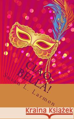 Ciao, Bella! Susan L. Larmon 9781533502834 Createspace Independent Publishing Platform - książka