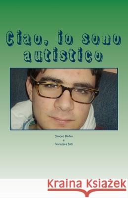 Ciao, io sono autistico Francesca Zatti Simone Badan 9781987605952 Createspace Independent Publishing Platform - książka