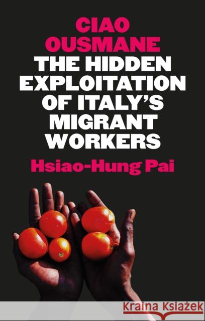 Ciao Ousmane: The Hidden Exploitation of Italy's Migrant Workers Hsiao-Hung Pai 9781787384699 C Hurst & Co Publishers Ltd - książka