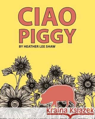 Ciao Piggy Heather Lee Shaw 9781517794088 Createspace Independent Publishing Platform - książka