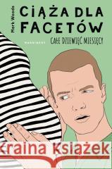 Ciąża dla facetów. Całe dziewięć miesięcy Mark Woods 9788368367133 Marginesy - książka