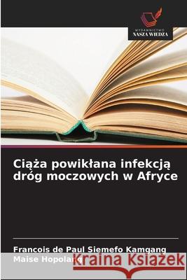 Ciaza powiklana infekcja dróg moczowych w Afryce Siemefo Kamgang, Francois de Paul, Hopolang, Maise 9786200745002 Wydawnictwo Nasza Wiedza - książka