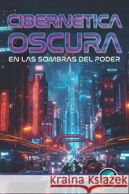 Cibernética Oscura: En las Sombras del Poder Jorge Oviedo 9798328064095 Independently Published - książka