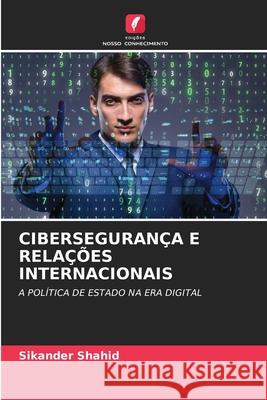 Ciberseguran?a E Rela??es Internacionais Sikander Shahid 9786207630240 Edicoes Nosso Conhecimento - książka