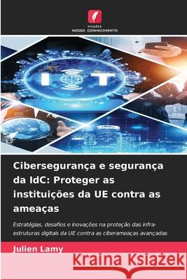 Cibersegurança e segurança da IdC: Proteger as instituições da UE contra as ameaças Lamy, Julien 9786208904197 Edições Nosso Conhecimento - książka