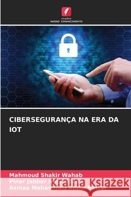 CIBERSEGURANÇA NA ERA DA IOT Shakir Wahab, Mahmoud, Jabbar Nooruldeen, Pinar, Mohammed Abdul Sattar, Asmaa 9786209256103 Edições Nosso Conhecimento - książka