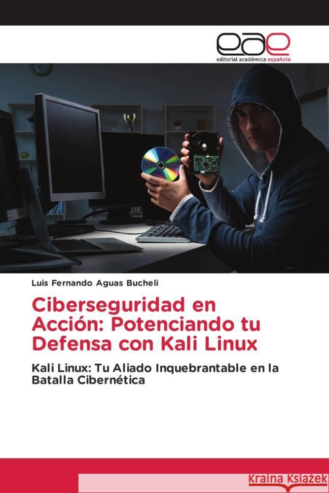 Ciberseguridad en Acci?n: Potenciando tu Defensa con Kali Linux Luis Fernando Agua 9786138987857 Editorial Academica Espanola - książka