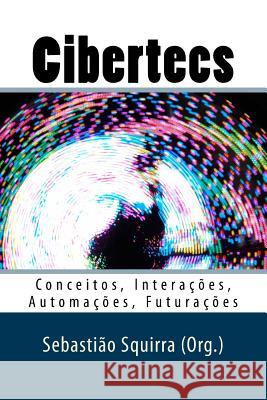 Cibertecs: Conceitos, Interações, Automações, Futurações Squirra, Sebastião 9781543036237 Createspace Independent Publishing Platform - książka