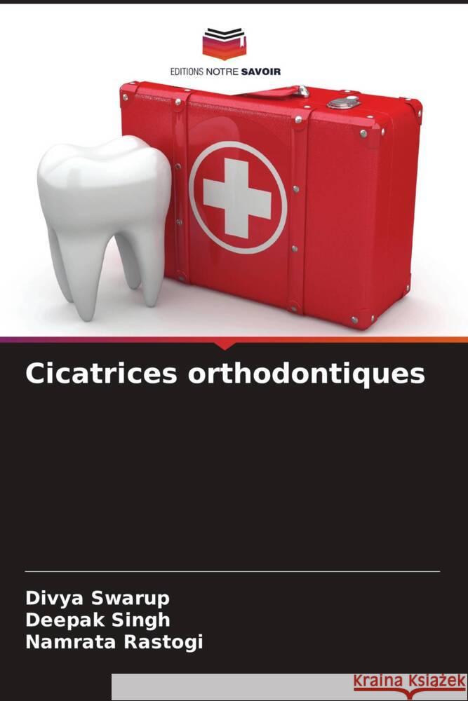 Cicatrices orthodontiques Swarup, Divya, Singh, Deepak, Rastogi, Namrata 9786208205553 Editions Notre Savoir - książka