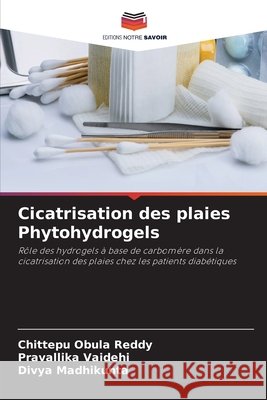 Cicatrisation des plaies Phytohydrogels Chittepu Obula Reddy Pravallika Vaidehi Divya Madhikunta 9786630188325 Editions Notre Savoir - książka
