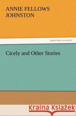 Cicely and Other Stories Annie F Johnston 9783847227045 tredition GmbH - książka