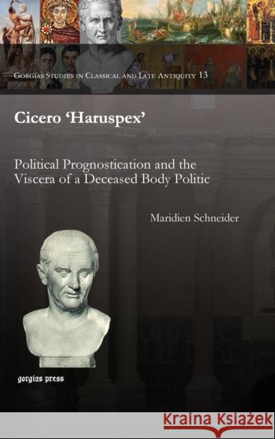 Cicero 'Haruspex': Political Prognostication and the Viscera of a Deceased Body Politic Maridien Schneider 9781593330941 Gorgias Press - książka