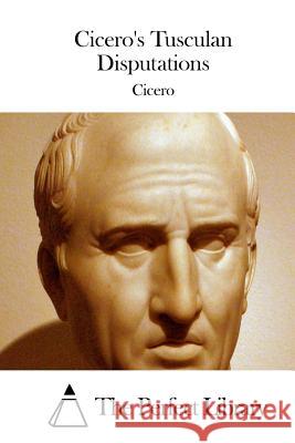 Cicero's Tusculan Disputations Cicero                                   The Perfect Library 9781511464673 Createspace - książka