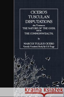 Cicero's Tusculan Disputations: also, Treaties on the Nature of the Gods and on the Commonwealth Yonge, C. D. 9781523602551 Createspace Independent Publishing Platform - książka