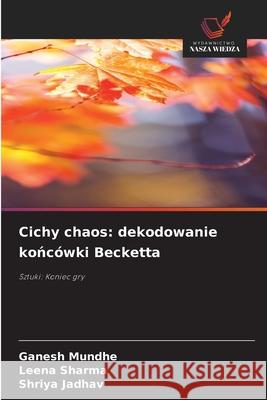 Cichy chaos: dekodowanie końc?wki Becketta Ganesh Mundhe Leena Sharma Shriya Jadhav 9786203894516 Wydawnictwo Nasza Wiedza - książka