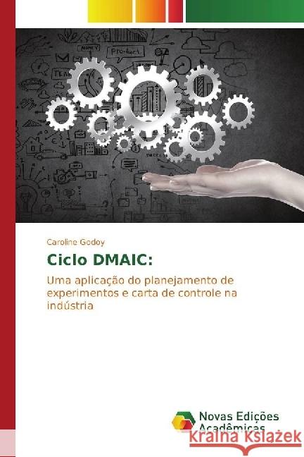 Ciclo DMAIC: : Uma aplicação do planejamento de experimentos e carta de controle na indústria Godoy, Caroline 9783330769335 Novas Edicioes Academicas - książka