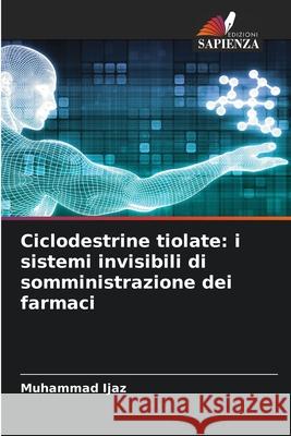 Ciclodestrine tiolate: i sistemi invisibili di somministrazione dei farmaci Ijaz, Muhammad 9786208911300 Edizioni Sapienza - książka