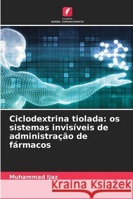 Ciclodextrina tiolada: os sistemas invisíveis de administração de fármacos Ijaz, Muhammad 9786208911294 Edições Nosso Conhecimento - książka