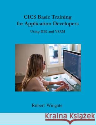 CICS Basic Training for Application Developers Using DB2 and VSAM Robert Wingate 9781734584769 Robert Wingate - książka