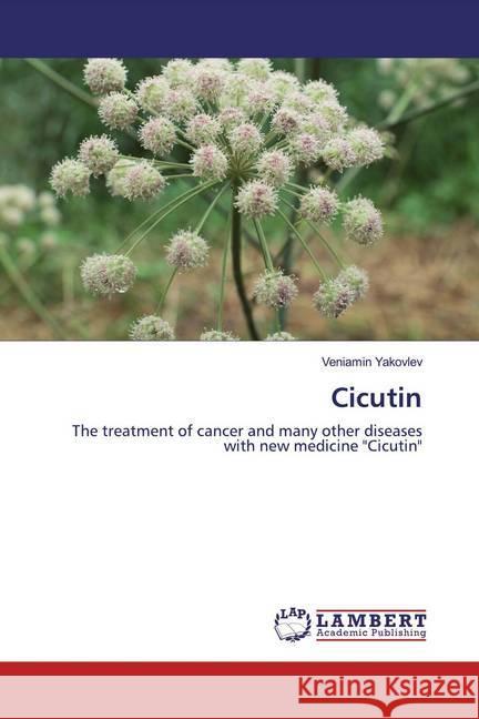 Cicutin : The treatment of cancer and many other diseases with new medicine 