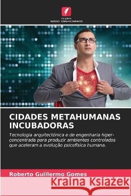 Cidades Metahumanas Incubadoras Roberto Guillermo Gomes 9786205650783 Edicoes Nosso Conhecimento - książka