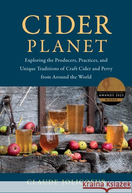 Cider Planet: Exploring the Producers, Practices, and Unique Traditions of Craft Cider and Perry from Around the World Claude Jolicoeur 9781645021414 Chelsea Green Publishing Co - książka
