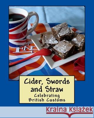 Cider, Swords and Straw: Celebrating British Customs Jo A. Hiestand 9781548028077 Createspace Independent Publishing Platform - książka