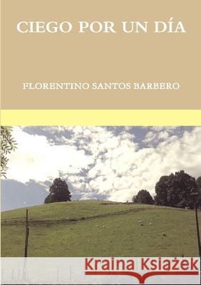 Ciego Por Un Día Santos Barbero, Florentino 9781326421939 Lulu.com - książka
