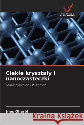 Ciekle krysztaly i nanoczasteczki Gharbi, Ines 9786208734060 Wydawnictwo Nasza Wiedza - książka