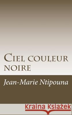 Ciel couleur noire Ntipouna, Jean-Marie 9781622093410 Primedia E-Launch LLC - książka