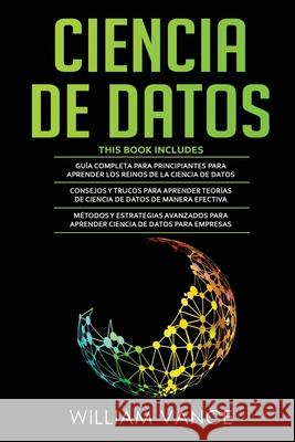 Ciencia de Datos: 3 en 1 - Guía para principiantes para aprender los reinos de la ciencia de datos + Consejos y trucos para aprender teo Vance, William 9781913842314 Joiningthedotstv Limited - książka