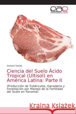 Ciencia del Suelo Ácido Tropical (Ultisol) en América Latina: Parte II Tomita, Kentaro 9786203872088 Editorial Academica Espanola - książka