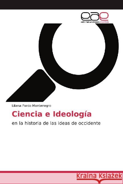 Ciencia e Ideología : en la historia de las ideas de occidente Pardo Montenegro, Liliana 9786139440436 Editorial Académica Española - książka