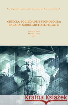 Ciencia, sociedade e tecnologia: ensaios sobre Michael Polanyi Beira, Eduardo 9781517076306 Createspace - książka