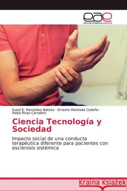Ciencia Tecnología y Sociedad : Impacto social de una conducta terapéutica diferente para pacientes con esclerosis sistémica Remedios Batista, Susel E.; Montada Cedeño, Ernesto; Rivas Carralero, Raisa 9786200360311 Editorial Académica Española - książka