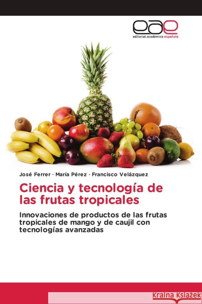 Ciencia y tecnología de las frutas tropicales Ferrer, José, Perez, Maria, Velázquez, Francisco 9786200023148 Editorial Académica Española - książka