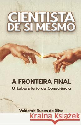 Cientista de Si Mesmo: A Fronteira Final: O Laborat?rio da Consci?ncia Valdemir Nunes Silva 9786501797267 Do Autor - książka