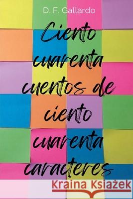 Ciento cuarenta cuentos de ciento cuarenta caracteres D F Gallardo   9798223983996 D.F. Gallardo - książka