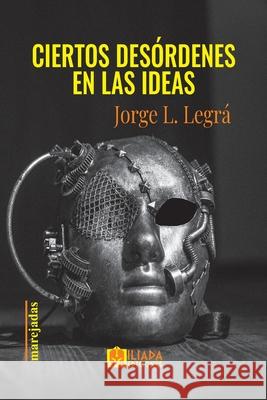 Ciertos desordenes en las ideas L. Legra Jorge L. Legra 9798454650711 Independently published - książka