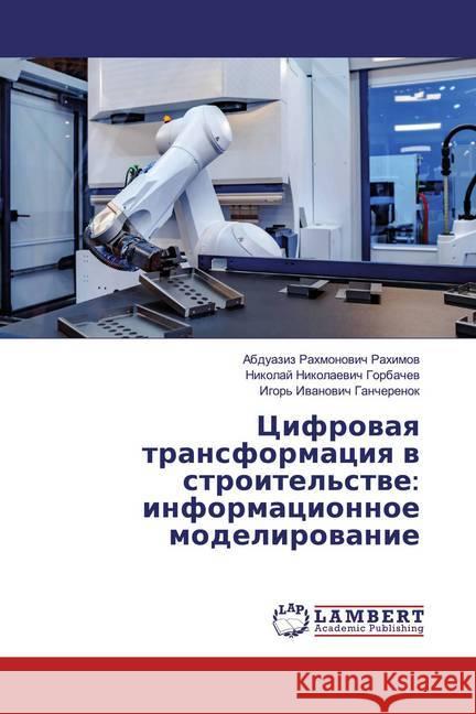 Cifrowaq transformaciq w stroitel'stwe: informacionnoe modelirowanie Rahimow, Abduaziz Rahmonowich; Gorbachew, Nikolaj Nikolaewich; Gancherenok, Igor' Iwanowich 9786200589040 LAP Lambert Academic Publishing - książka