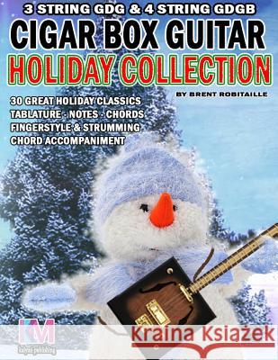 Cigar Box Guitar - Holiday Collection: 3 & 4 String Cigar Box Guitar Brent C. Robitaille 9781540486707 Createspace Independent Publishing Platform - książka