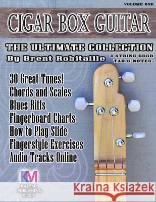 Cigar Box Guitar - The Ultimate Collection - 4 String Brent C Robitaille 9781534768932 Createspace Independent Publishing Platform - książka